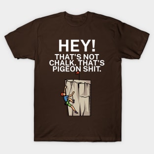 Hey Thats not chalk Thats pigeon shit T-Shirt